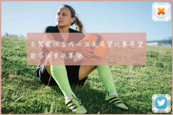 东契奇坦言内心沮丧渴望比赛希望能尽快重返赛场
